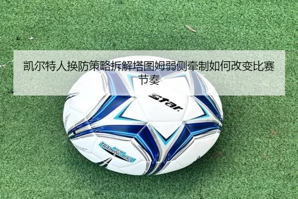 凯尔特人换防策略拆解塔图姆弱侧牵制如何改变比赛节奏